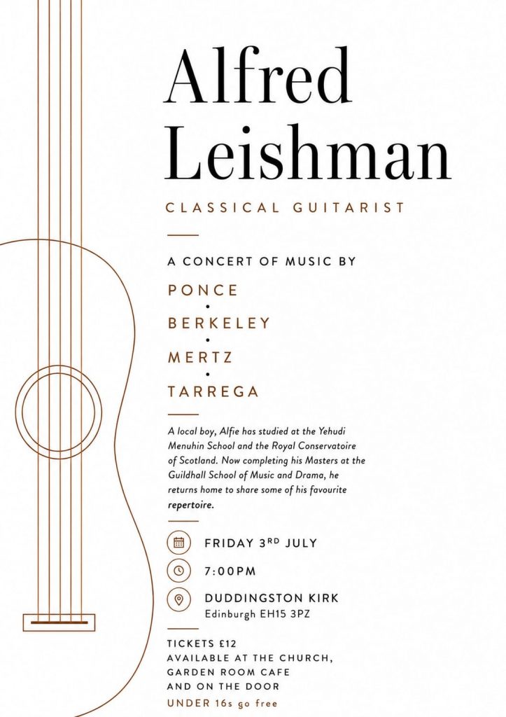 Alfred Leishman Classical Guitarist
Concert of music by Ponce, Berkeley, Mertz, Tarrega
Friday 3rd July at 7pm Duddingston Kirk.
Tickets £12 available from the Church, Garden Room or on the door.